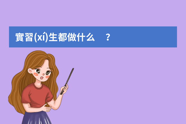 實習(xí)生都做什么？？